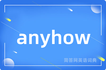 anyhow是什么意思,anyhow的中文翻译 anyhow