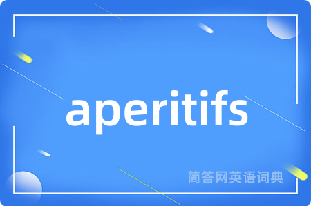 aperitifs是什么意思,aperitifs的中文翻译 aperitifs