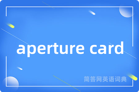 aperture card是什么意思,aperture card的中文翻译 aperture card