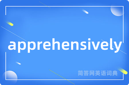 apprehensively