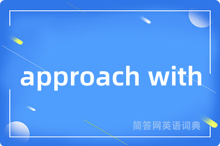 approach with是什么意思,approach with的中文翻译 approach with