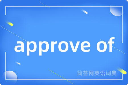 approve of是什么意思,approve of的中文翻译 approve of