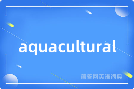 aquacultural是什么意思,aquacultural的中文翻译 aquacultural