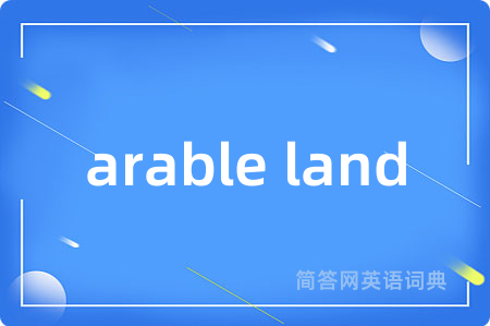 arable land是什么意思,arable land的中文翻译 arable land
