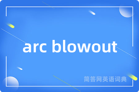 arc blowout是什么意思,arc blowout的中文翻译 arc blowout