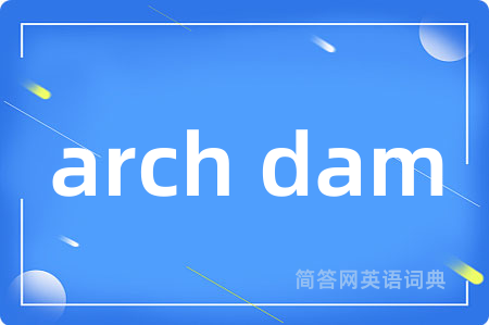arch dam是什么意思,arch dam的中文翻译 arch dam