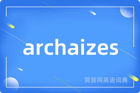 archaizes是什么意思,archaizes的中文翻译 archaizes
