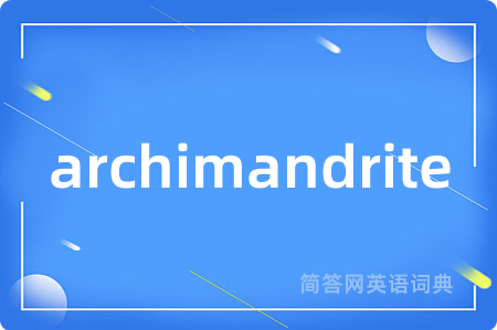 archimandrite是什么意思,archimandrite的中文翻译 archimandrite