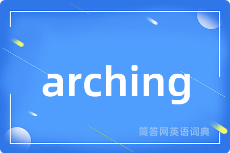 arching是什么意思,arching的中文翻译 arching