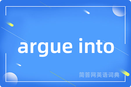 argue into是什么意思,argue into的中文翻译 argue into