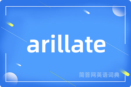 arillate是什么意思,arillate的中文翻译 arillate