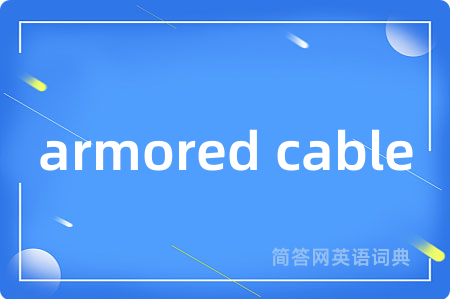 armored cable是什么意思,armored cable的中文翻译 armored cable