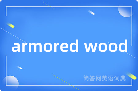 armored wood是什么意思,armored wood的中文翻译 armored wood