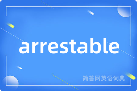 arrestable是什么意思,arrestable的中文翻译 arrestable
