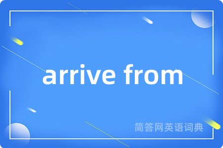 arrive from