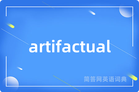 artifactual是什么意思,artifactual的中文翻译 artifactual