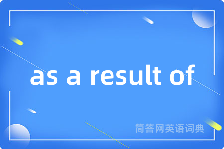as a result of是什么意思,as a result of的中文翻译 as a result of