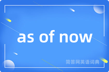as of now是什么意思,as of now的中文翻译 as of now