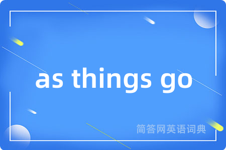 as things go