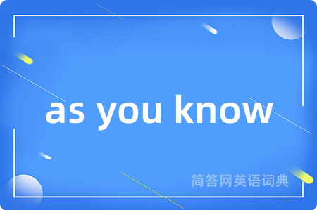 as you know