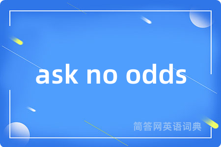 ask no odds是什么意思,ask no odds的中文翻译 ask no odds