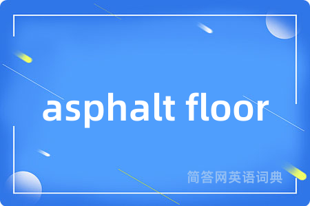 asphalt floor是什么意思,asphalt floor的中文翻译 asphalt floor