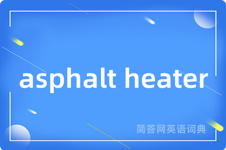 asphalt heater是什么意思,asphalt heater的中文翻译 asphalt heater