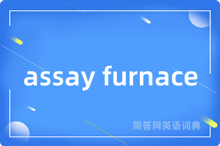 assay furnace是什么意思,assay furnace的中文翻译 assay furnace