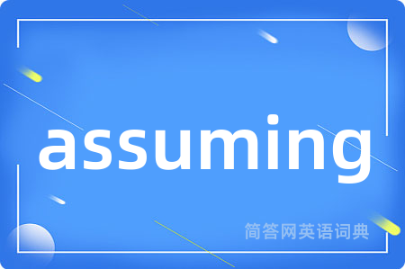 assuming是什么意思,assuming的中文翻译 assuming