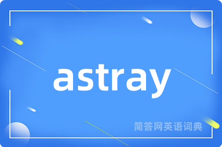 astray是什么意思,astray的中文翻译 astray