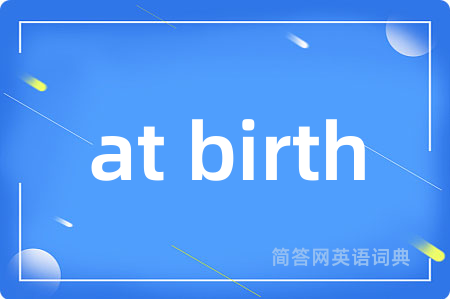 at birth是什么意思,at birth的中文翻译 at birth