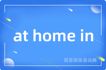 at home in是什么意思,at home in的中文翻译 at home in