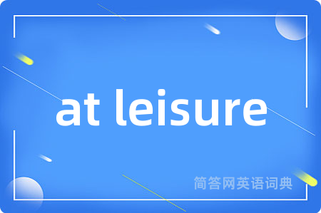 at leisure