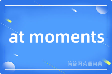 at moments