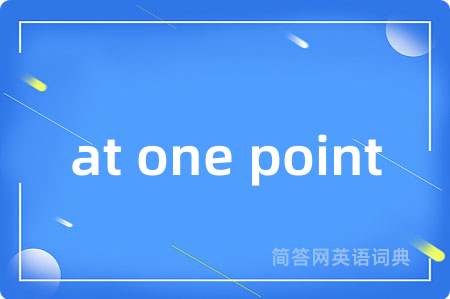 at one point是什么意思,at one point的中文翻译 at one point
