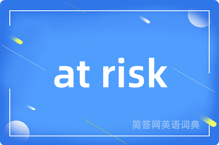 at risk是什么意思,at risk的中文翻译 at risk