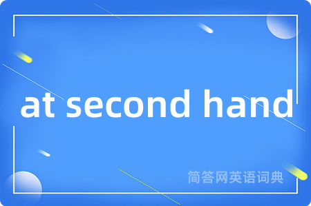 at second hand是什么意思,at second hand的中文翻译 at second hand