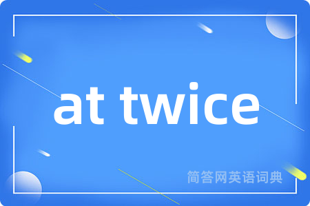 at twice