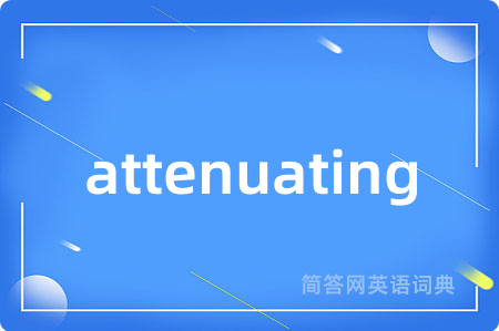 attenuating是什么意思,attenuating的中文翻译 attenuating