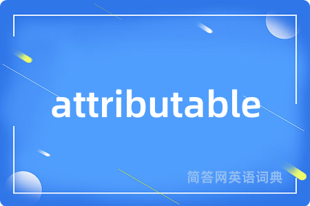attributable是什么意思,attributable的中文翻译 attributable