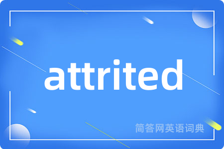 attrited是什么意思,attrited的中文翻译 attrited