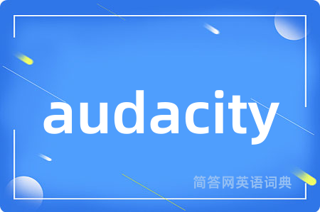 audacity是什么意思,audacity的中文翻译 audacity