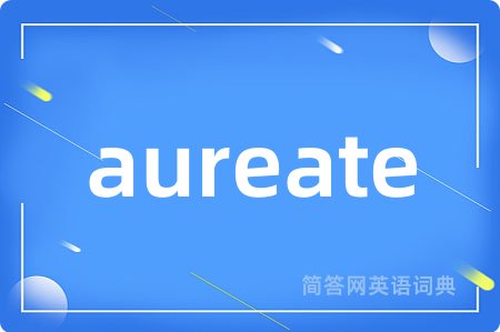 aureate是什么意思,aureate的中文翻译 aureate