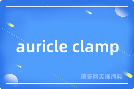 auricle clamp是什么意思,auricle clamp的中文翻译 auricle clamp