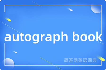 autograph book是什么意思,autograph book的中文翻译 autograph book