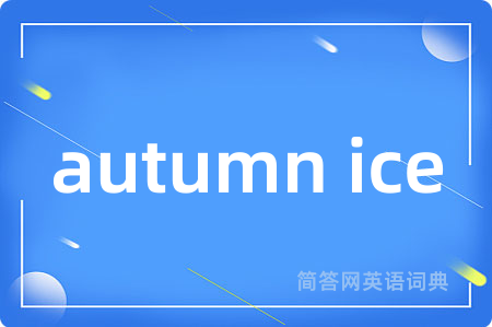 autumn ice是什么意思,autumn ice的中文翻译 autumn ice
