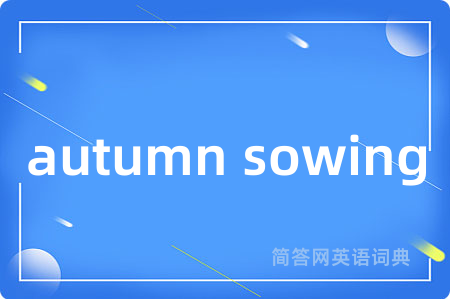 autumn sowing是什么意思,autumn sowing的中文翻译 autumn sowing