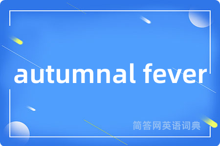 autumnal fever是什么意思,autumnal fever的中文翻译 autumnal fever