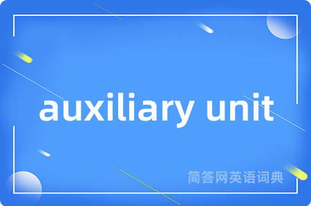auxiliary unit是什么意思,auxiliary unit的中文翻译 auxiliary unit