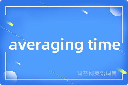 averaging time是什么意思,averaging time的中文翻译 averaging time